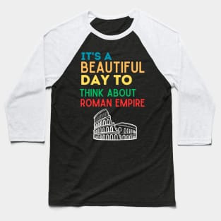 It's A Beautiful Day To Think About Roman Empire Funny Ancient Roman history Tee, and the Roman Empire Baseball T-Shirt